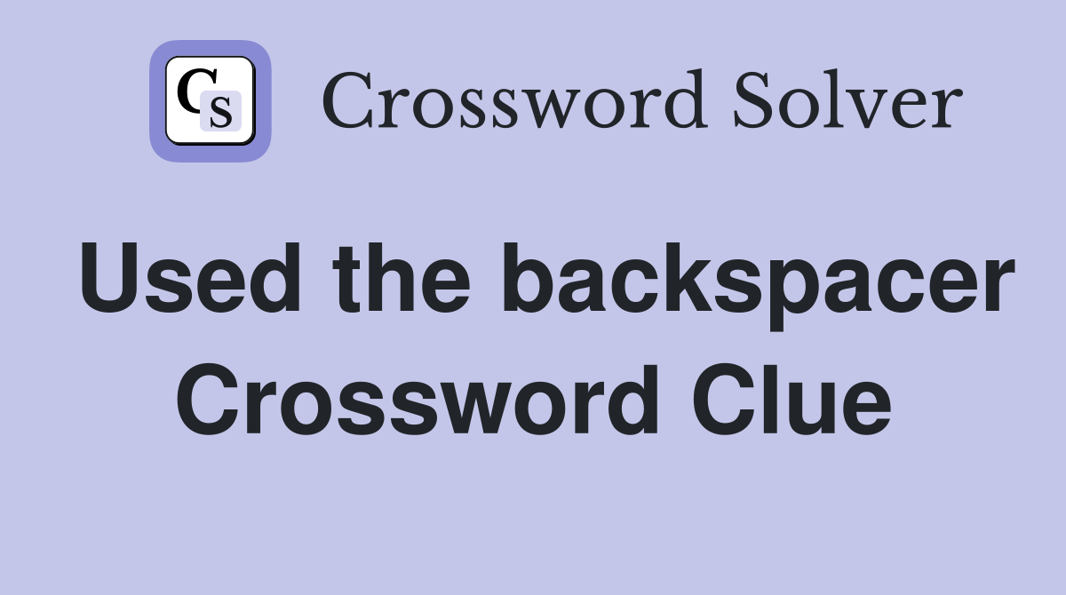 Used the backspacer Crossword Clue