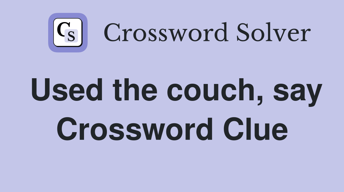 Used the couch, say Crossword Clue