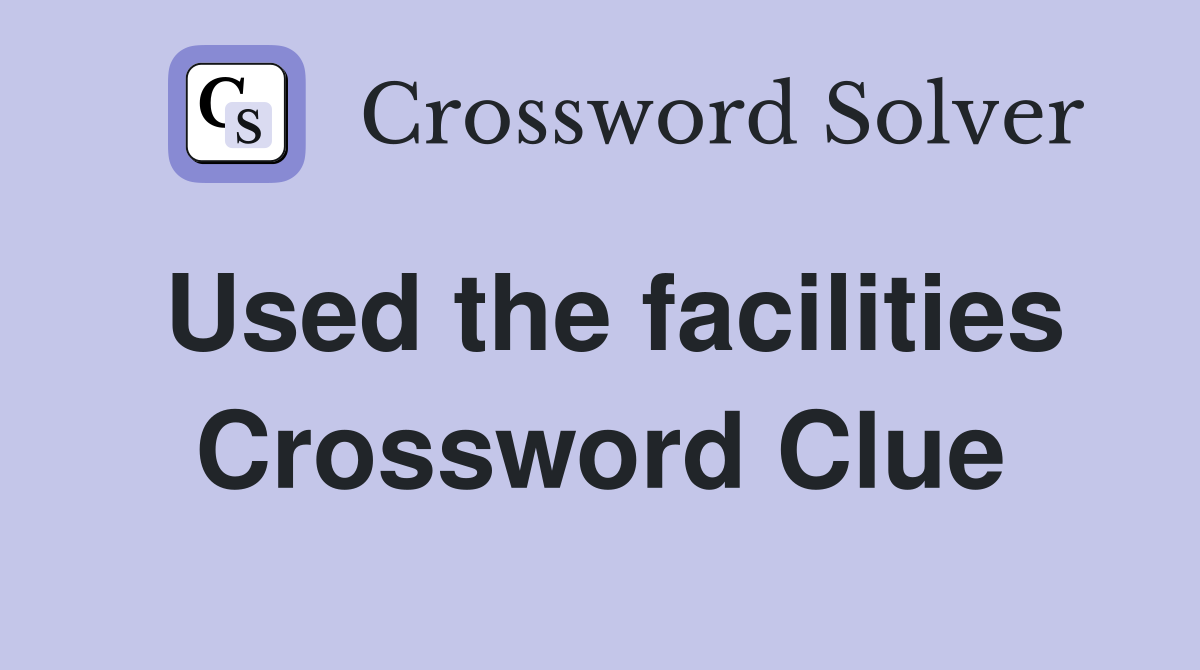 Used the facilities Crossword Clue