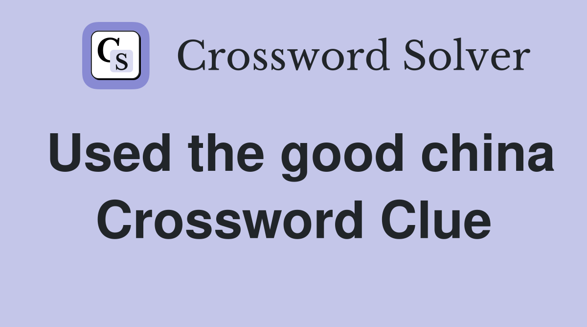 Used the good china Crossword Clue