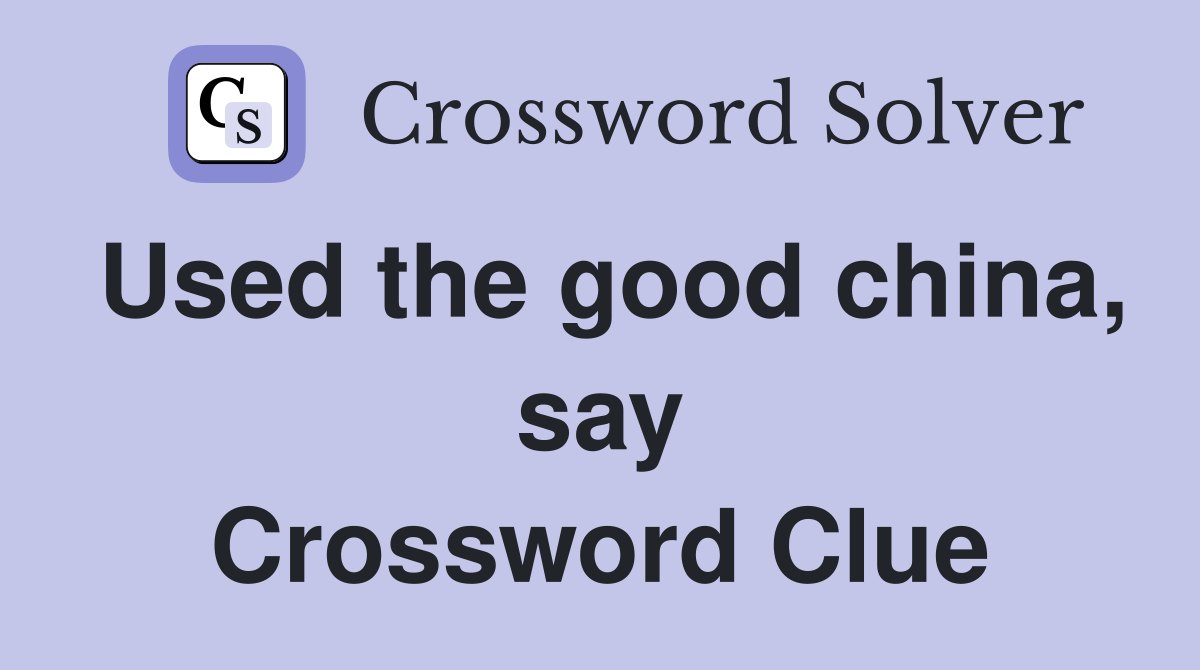 Used the good china, say Crossword Clue