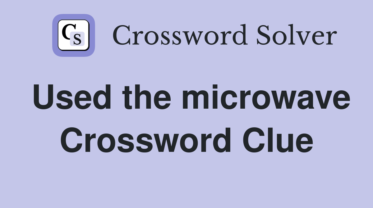 Used the microwave Crossword Clue