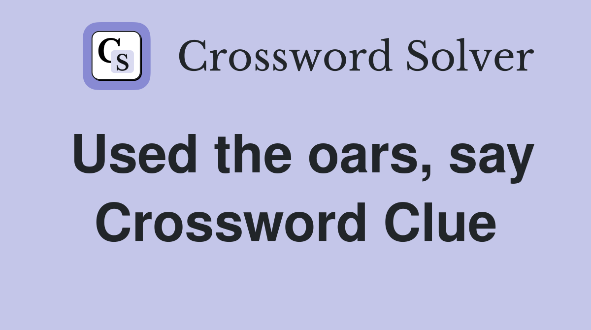 Used the oars, say Crossword Clue