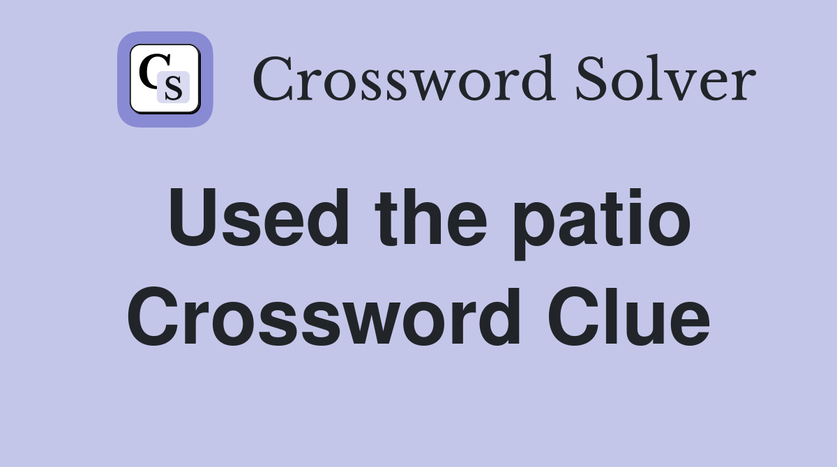 Used the patio Crossword Clue