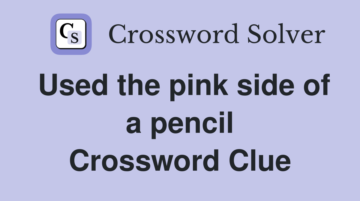 Used the pink side of a pencil Crossword Clue