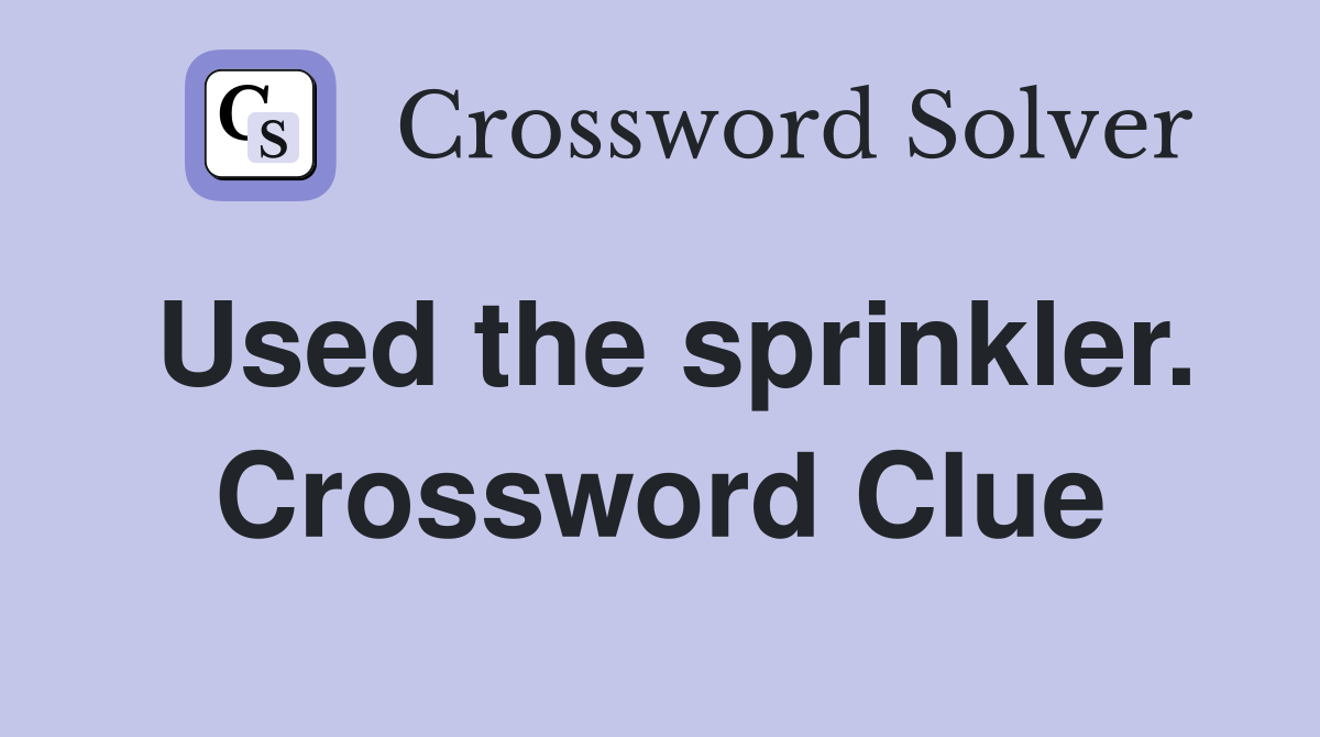 Used the sprinkler. Crossword Clue