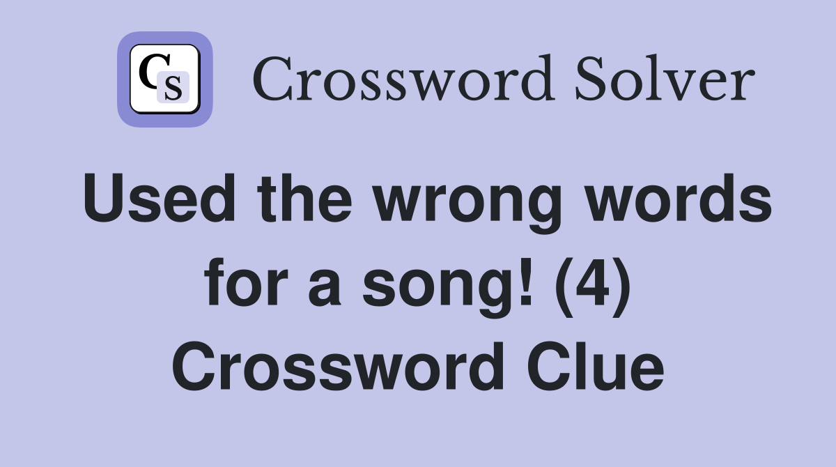 Used the wrong words for a song! (4) Crossword Clue