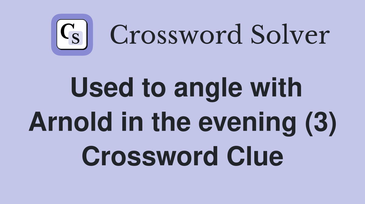 Used to angle with Arnold in the evening (3) Crossword Clue