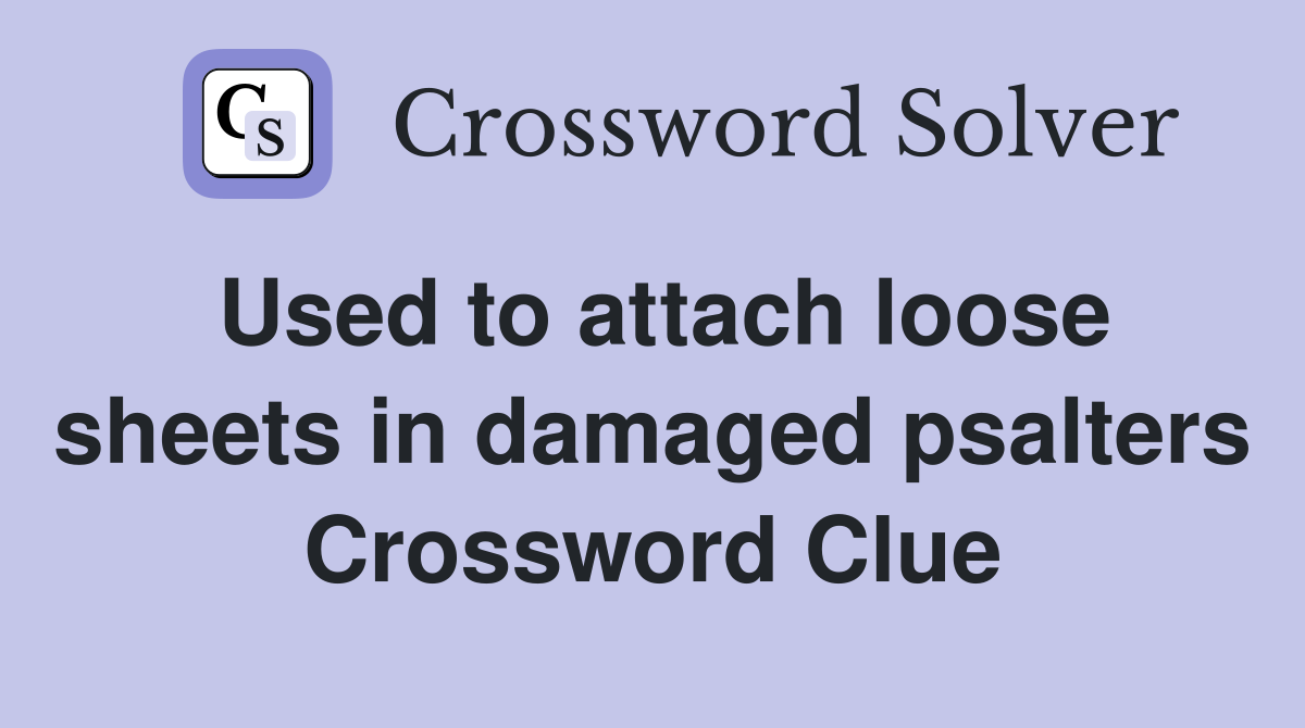 Used to attach loose sheets in damaged psalters Crossword Clue