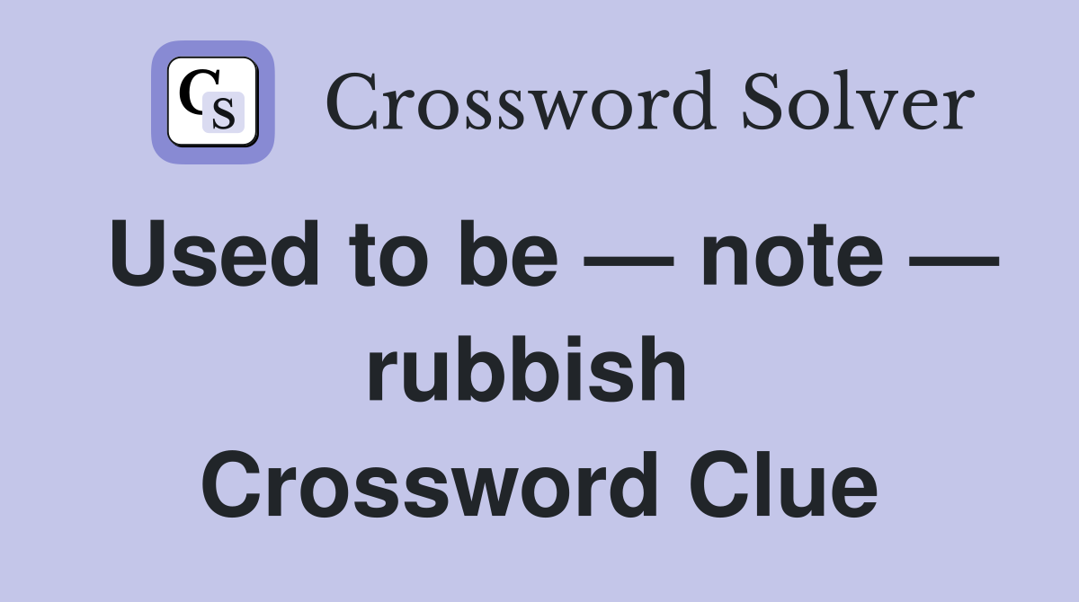 Used to be — note — rubbish  Crossword Clue