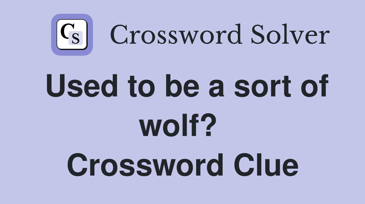 Used to be a sort of wolf?  Crossword Clue
