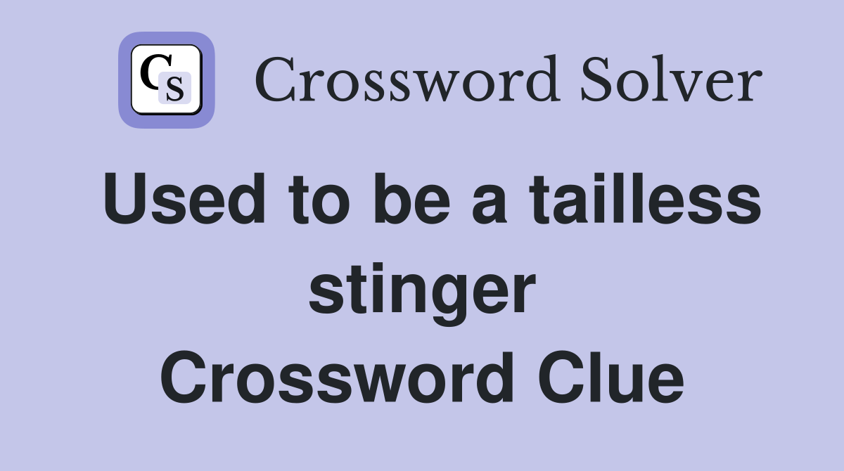 Used to be a tailless stinger Crossword Clue