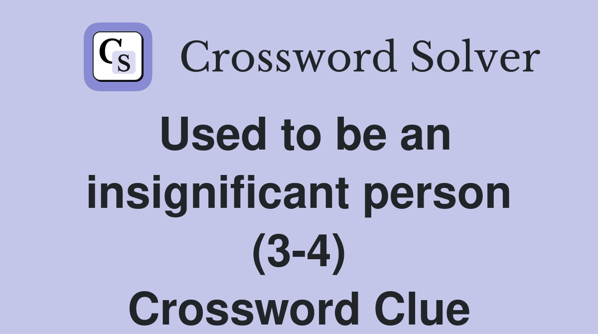 Used to be an insignificant person (3-4) Crossword Clue