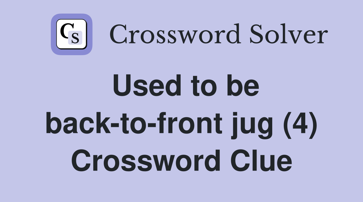 Used to be back-to-front jug (4) Crossword Clue