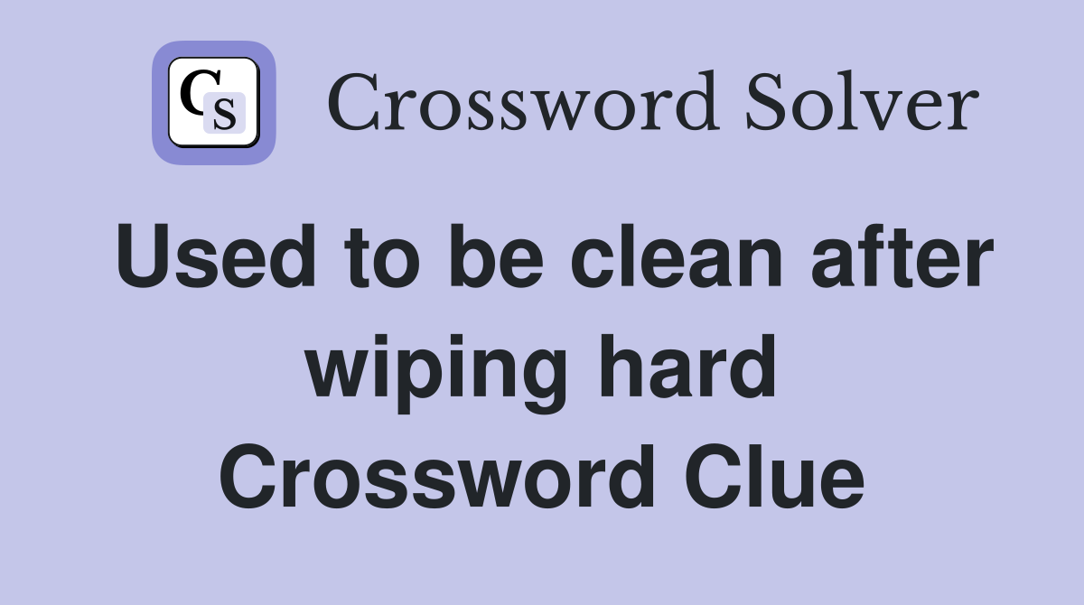 Used to be clean after wiping hard Crossword Clue