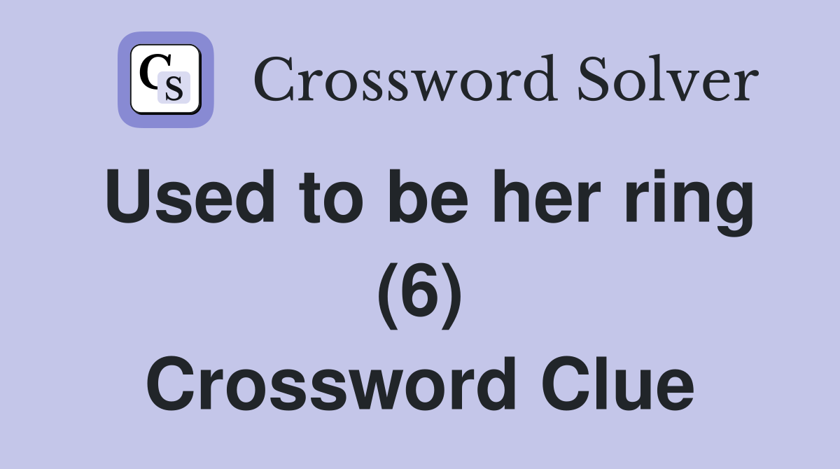 Used to be her ring (6) Crossword Clue