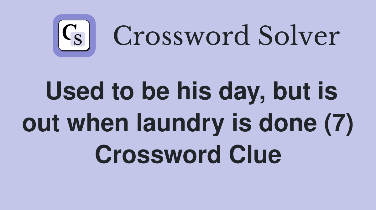 Used to be his day, but is out when laundry is done (7) Crossword Clue