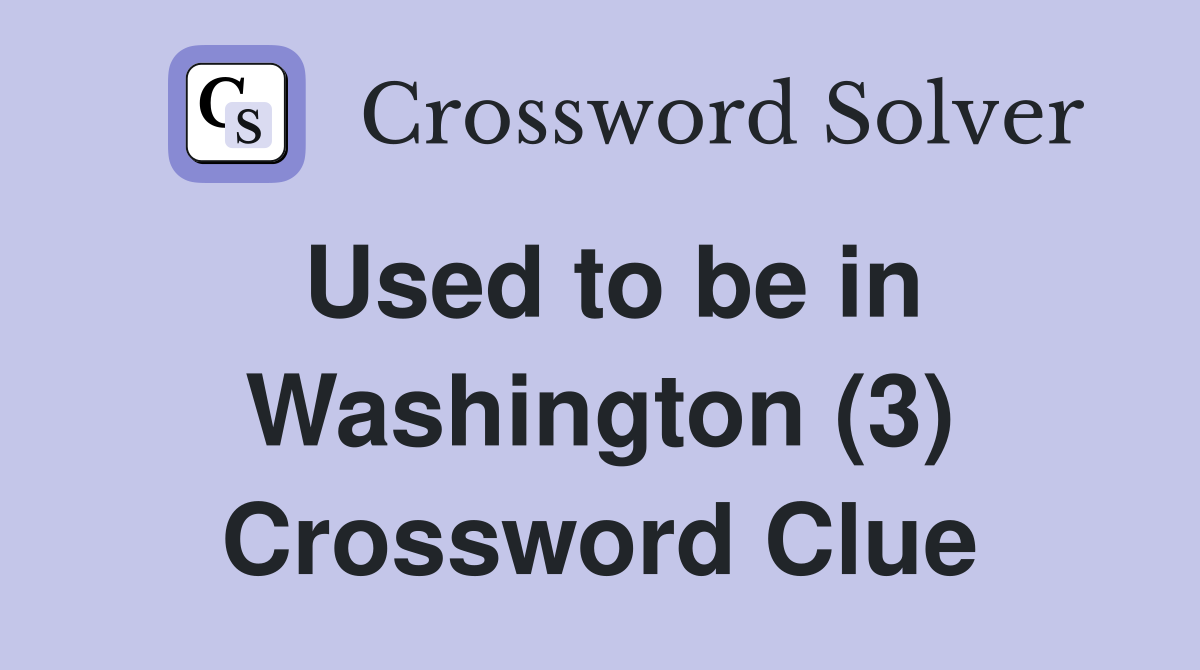 Used to be in Washington (3) Crossword Clue