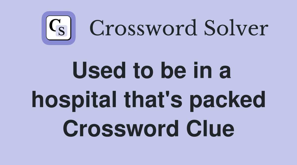 Used to be in a hospital that's packed Crossword Clue