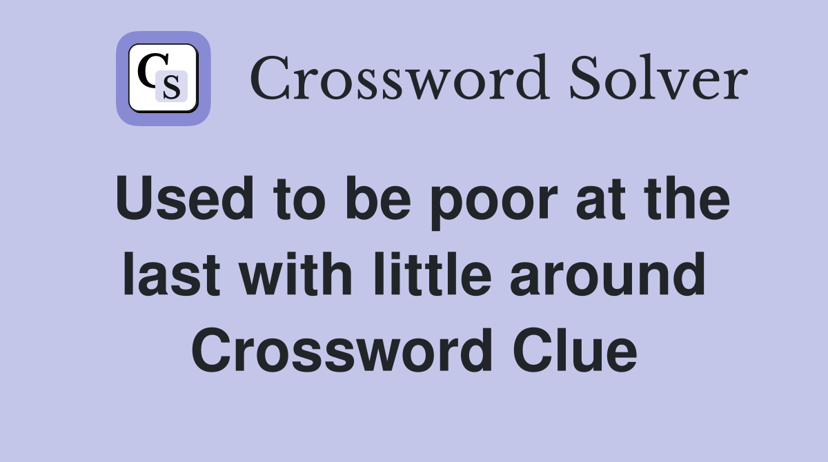 Used to be poor at the last with little around Crossword Clue