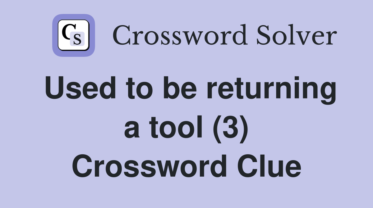 Used to be returning a tool (3) Crossword Clue