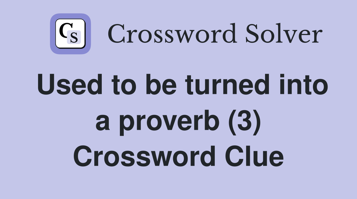 Used to be turned into a proverb (3) Crossword Clue