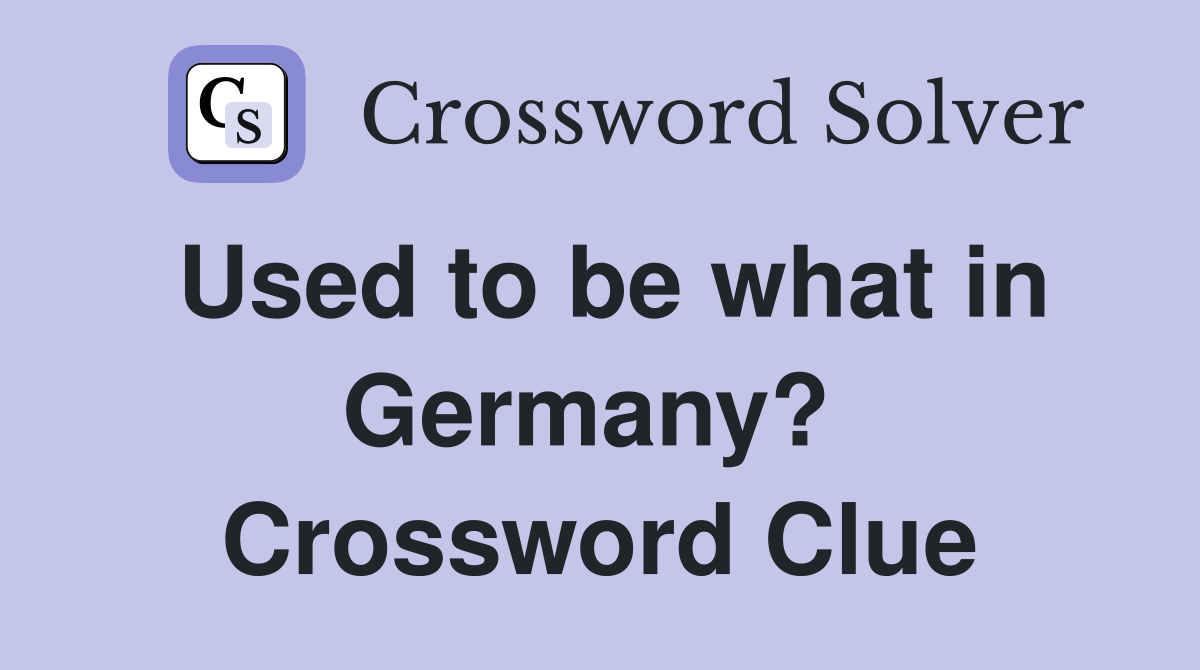 Used to be what in Germany?  Crossword Clue