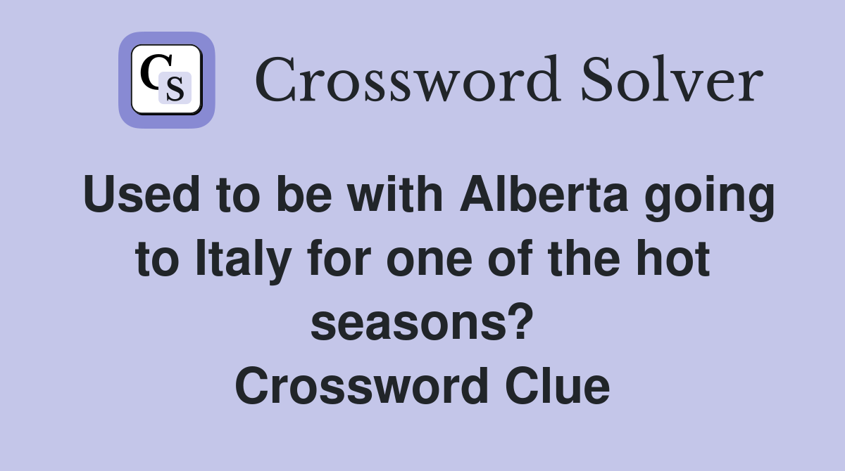 Used to be with Alberta going to Italy for one of the hot seasons? Crossword Clue