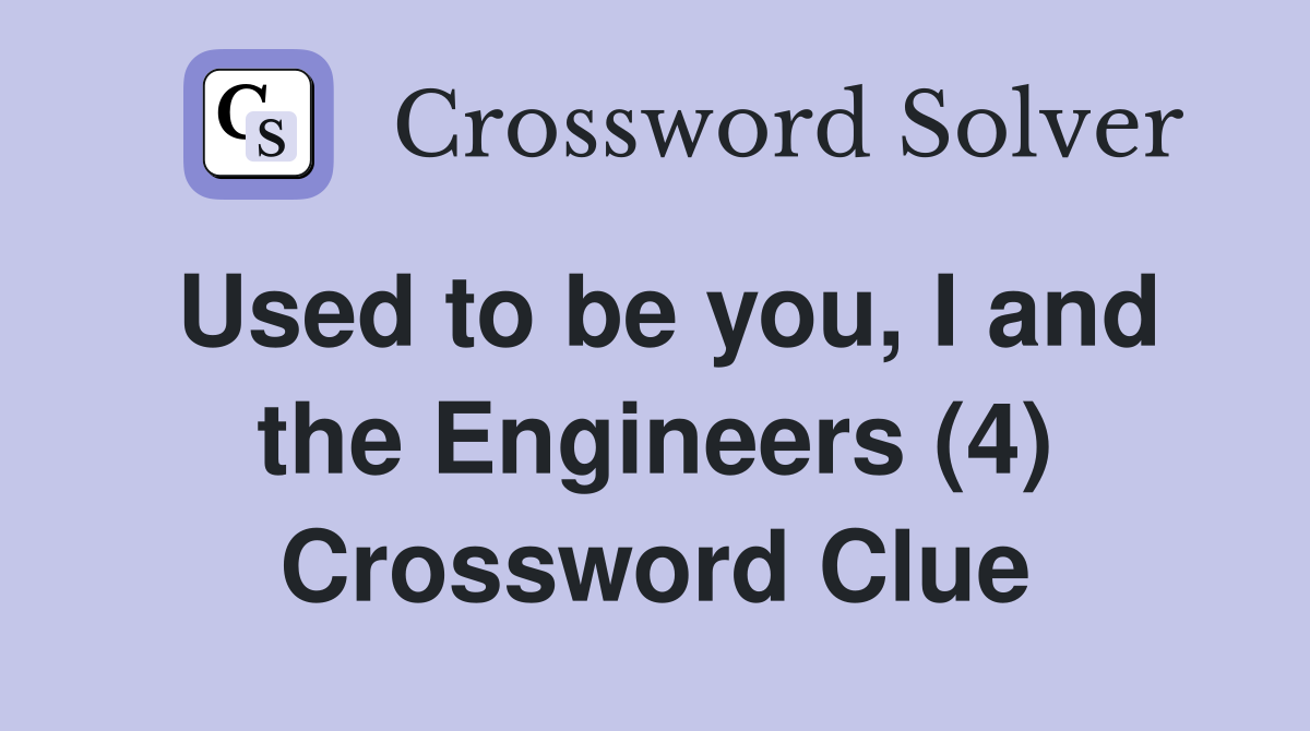 Used to be you, I and the Engineers (4) Crossword Clue