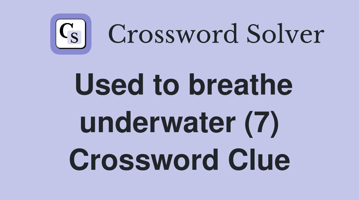 Used to breathe underwater (7) Crossword Clue