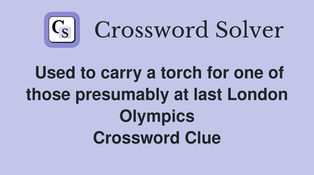 Used to carry a torch for one of those presumably at last London Olympics Crossword Clue