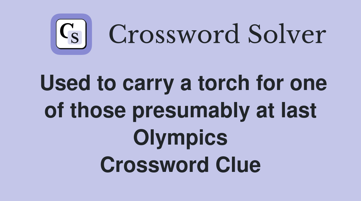 Used to carry a torch for one of those presumably at last Olympics Crossword Clue