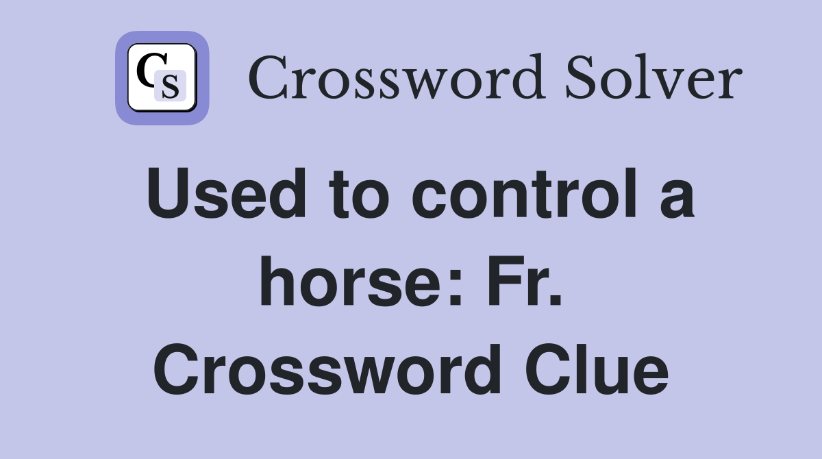 Used to control a horse: Fr. Crossword Clue