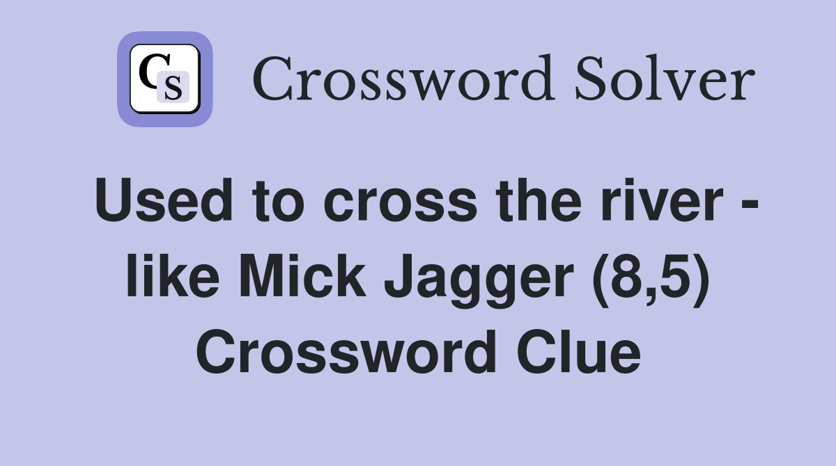 Used to cross the river - like Mick Jagger (8,5) Crossword Clue