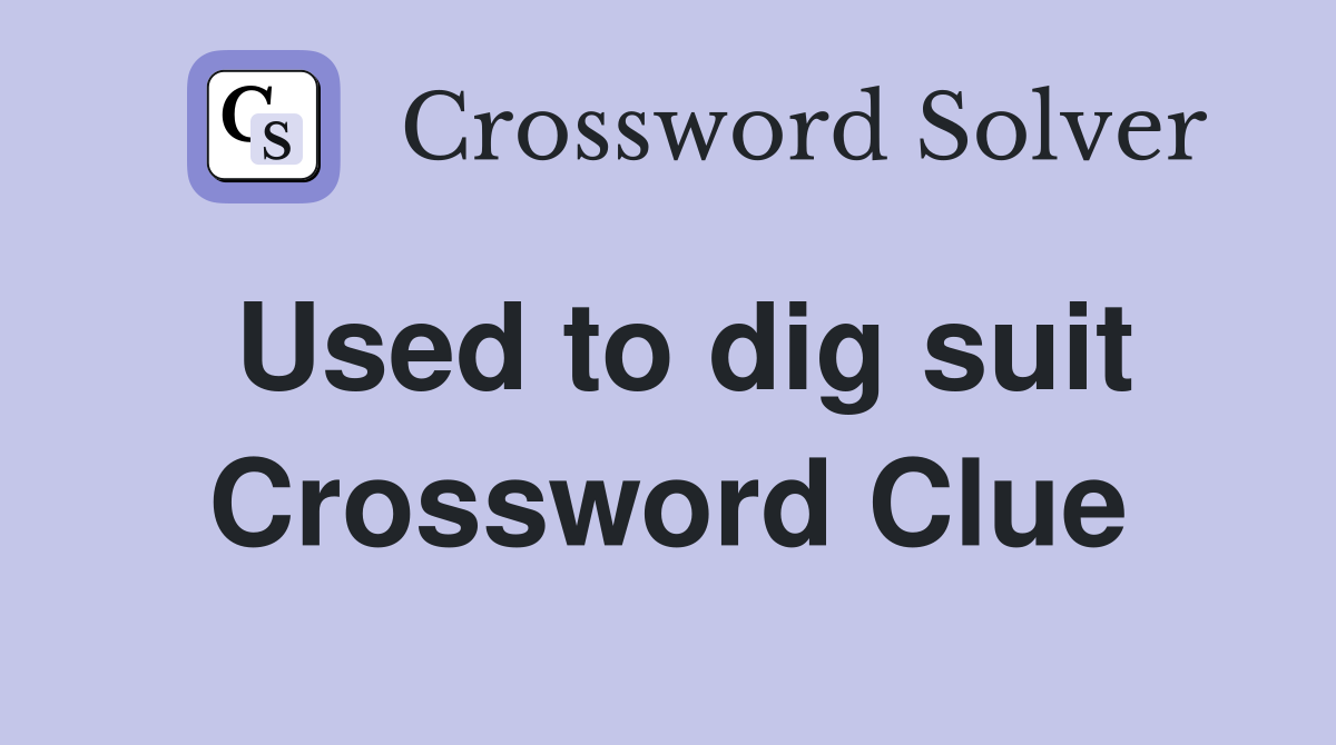 Used to dig suit Crossword Clue