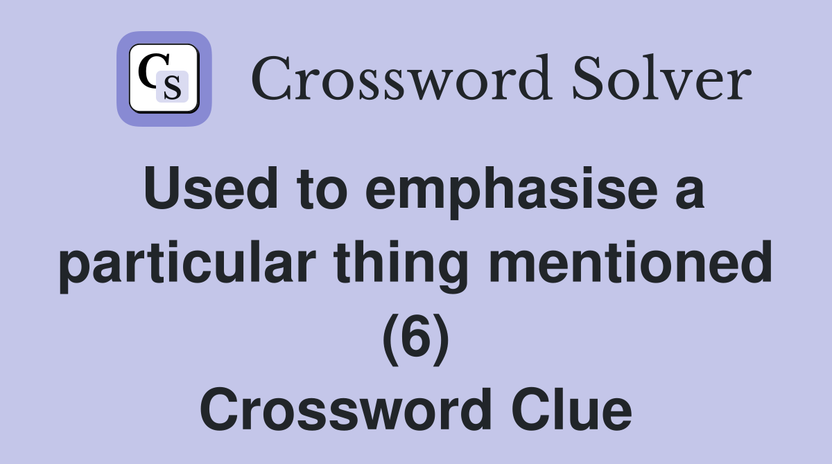 Used to emphasise a particular thing mentioned (6) Crossword Clue
