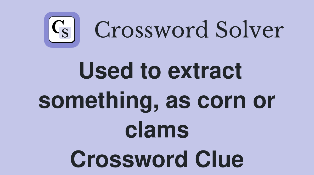 Used to extract something, as corn or clams Crossword Clue