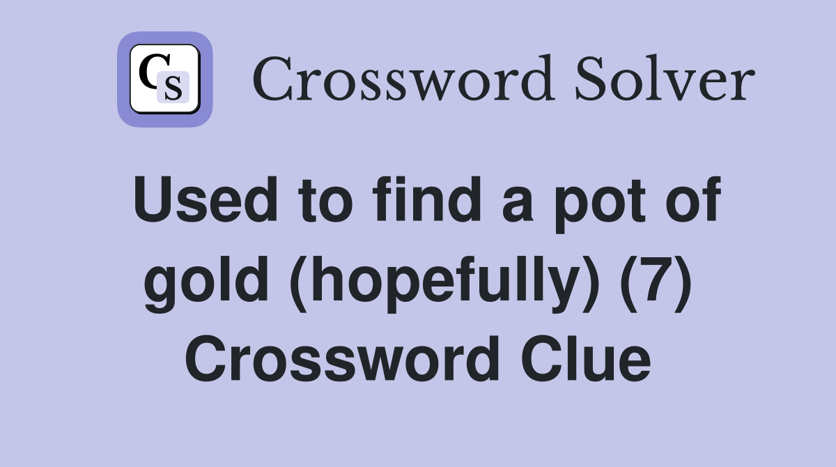 Used to find a pot of gold (hopefully) (7) Crossword Clue