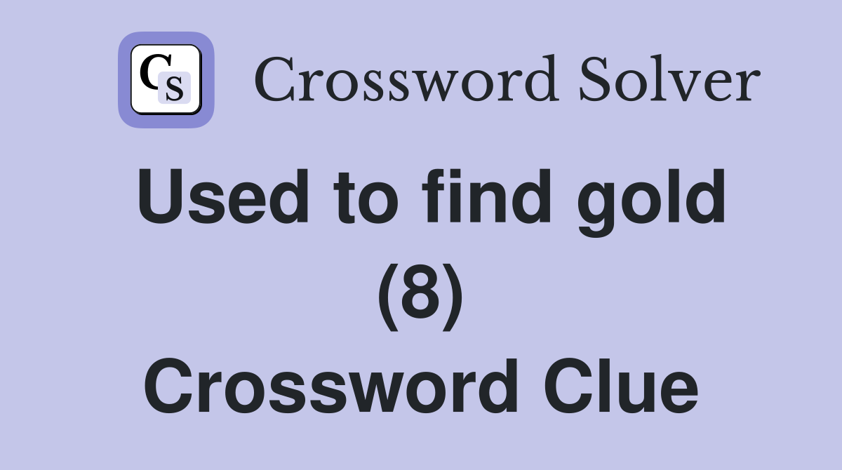 Used to find gold (8) Crossword Clue