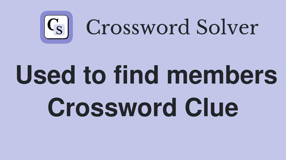 Used to find members Crossword Clue