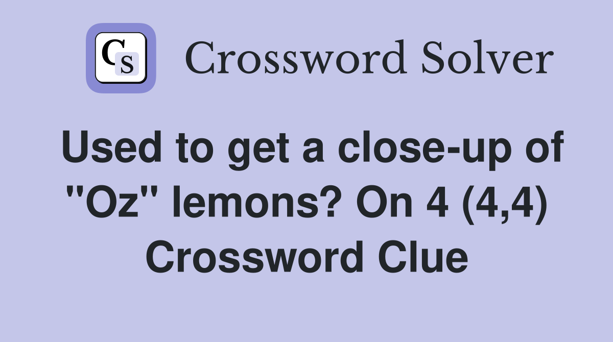 Used to get a close-up of "Oz" lemons? On 4 (4,4) Crossword Clue