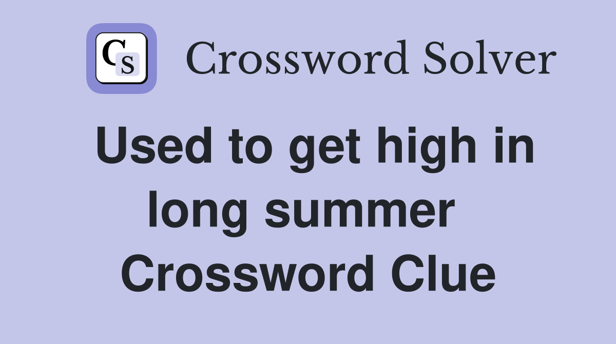 Used to get high in long summer  Crossword Clue
