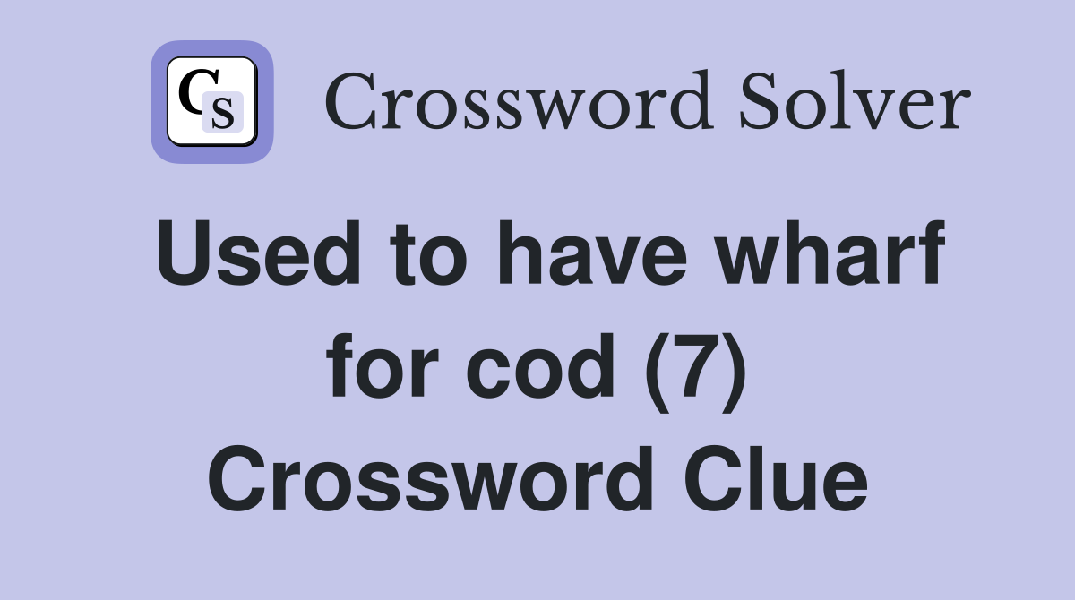Used to have wharf for cod (7) Crossword Clue