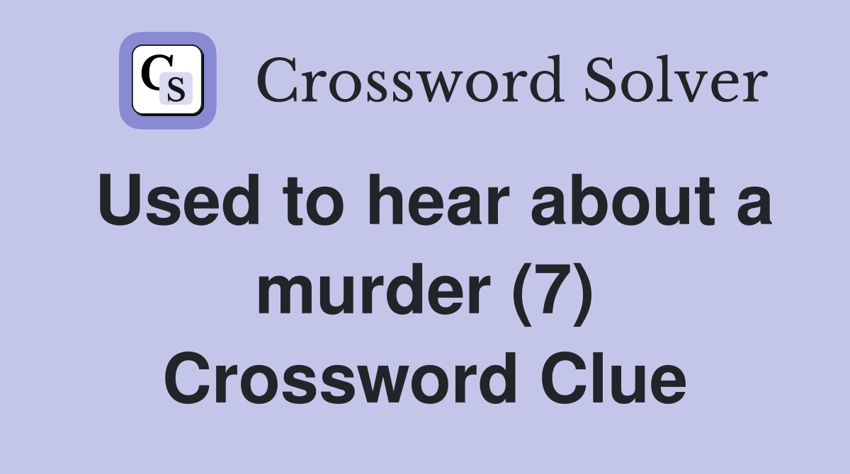 Used to hear about a murder (7) Crossword Clue