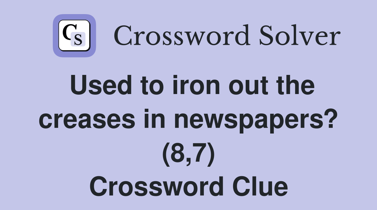 Used to iron out the creases in newspapers? (8,7) Crossword Clue