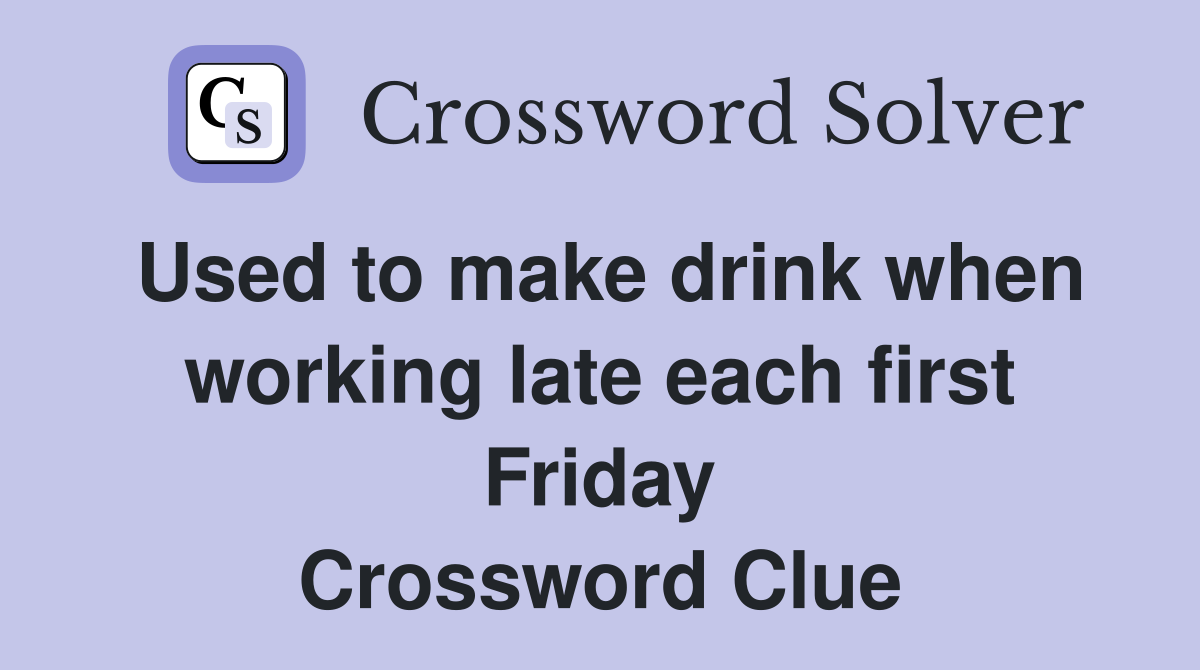 Used to make drink when working late each first Friday Crossword Clue