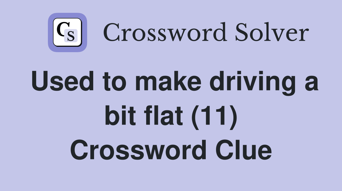 Used to make driving a bit flat (11) Crossword Clue