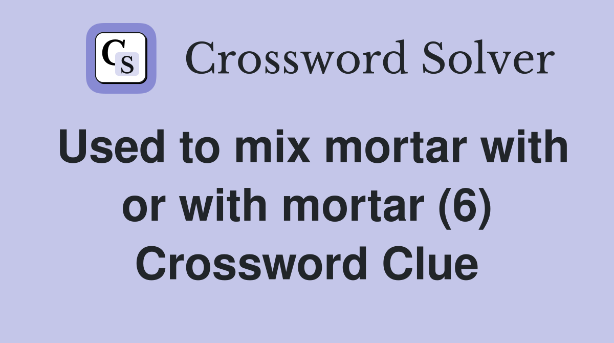 Used to mix mortar with or with mortar (6) Crossword Clue