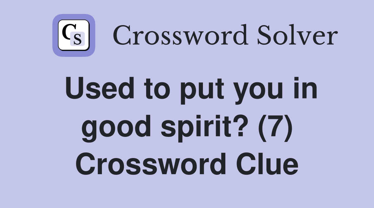 Used to put you in good spirit? (7) Crossword Clue
