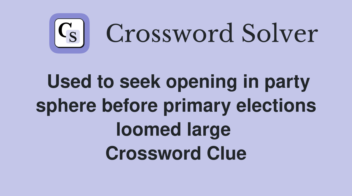 Used to seek opening in party sphere before primary elections loomed large  Crossword Clue